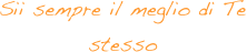 Sii sempre il meglio di Te stesso